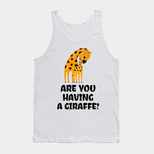 ARE YOU HAVING A GIRAFFE? Tank Top